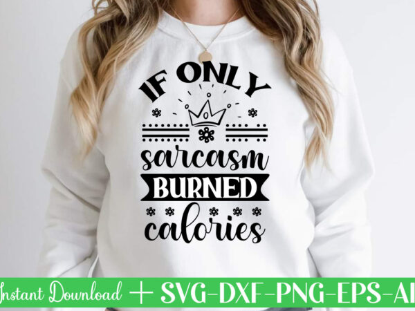 If only sarcasm burned calories svg bundle, svg files for cricut, svg bundles, svg for shirts, mom svg, svgs, svg file, svg designs, sarcastic svg, silhouette cut files, 35 sarcastic