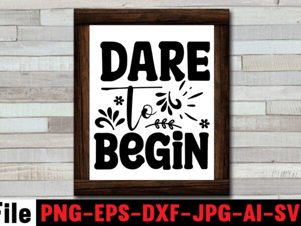 Dare to begin t-shirt design,0-3, 0.5, 001, 007, 01, 02, 1, 10, 100%, 101, 11, 123, 160, 188, 1950s, 1957, 1960s, 1971, 1978, 1980s, 1987, 1996, 1st, 2, 20, 2018,