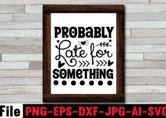 Probably Late for Something T-shirt Design,Dare to Begin T-shirt Design,0-3, 0.5, 001, 007, 01, 02, 1, 10, 100%, 101, 11, 123, 160, 188, 1950s, 1957, 1960s, 1971, 1978, 1980s, 1987,