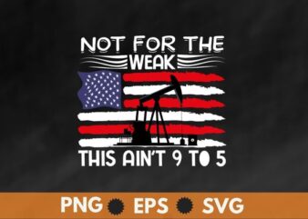 Not for the weak this ain’t 9 t0 5 t shirt design vector, oilfield,Oilfield Worker,