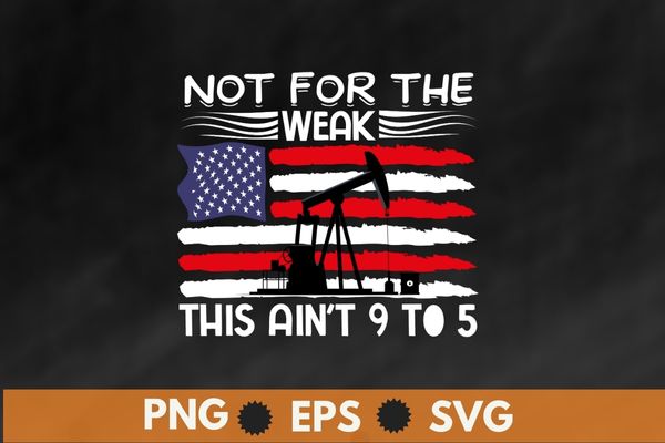 Not for the weak this ain’t 9 t0 5 t shirt design vector, oilfield,oilfield worker,