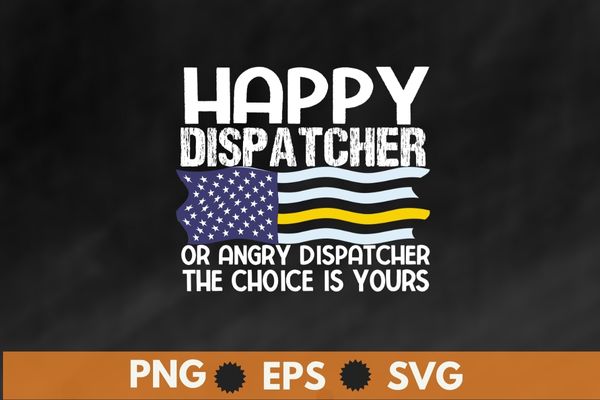 Happy Dispatcher or angry dispatcher the choice is yours funny vintage Dispatch Officer T-shirt design vector, 911 Dispatcher job, emergency dispatcher, necessary emergency services, communications worker operator, emergency responder, receive answers