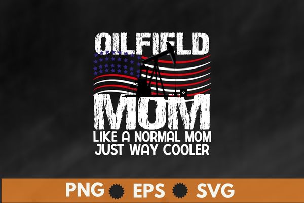 Oilfield mom like a normal mom just way cooler usa flag T-Shirt design vector, roughnecks,Oilfield Worker