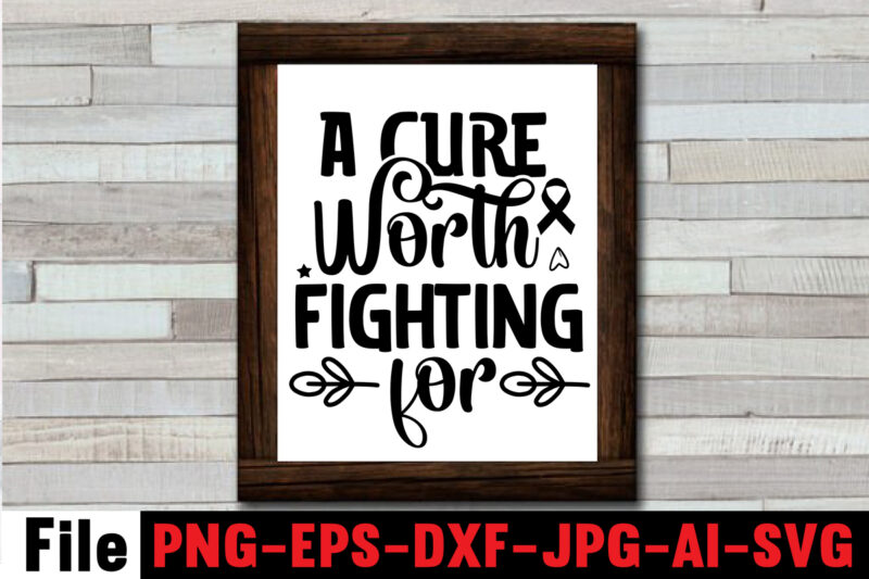 A Cure Worth Fighting for T-shirt Design,Cancer SVG Bundle,Fight cancer,breast cancer awareness svg cut file , breast cancer awareness tshirt design, 20 mental health vector t-shirt best sell bundle design,mental