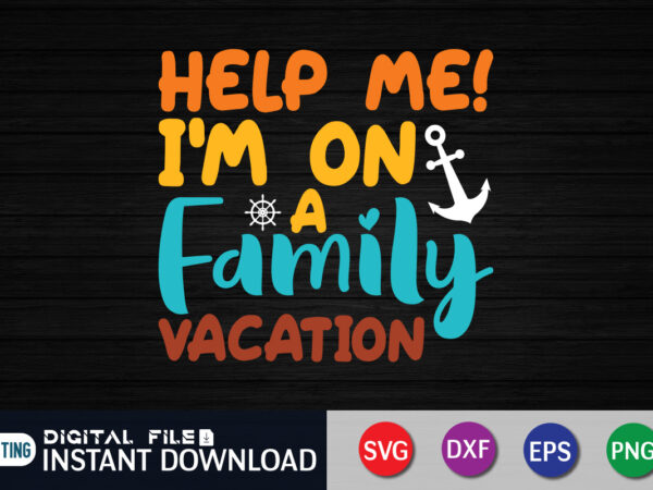 Help me i’m on a family vacation shirt, family vacation shirt, summer vacation vector, vacation shirt print template