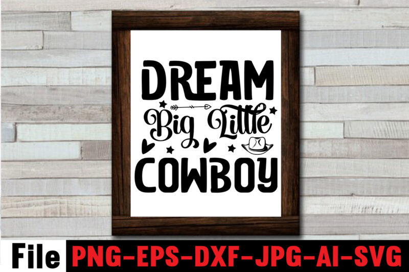 Dream Big Little Cowboy T-shirt Design,Cowgirl SVG Bundle, Cowboy svg bundle, cowboy sayings, southern svg bundle, rodeo svg, cowboy hat svg, cowgirl svg, country svg, Western SVG,Cowgirl SVG Bundle, Cowgirl