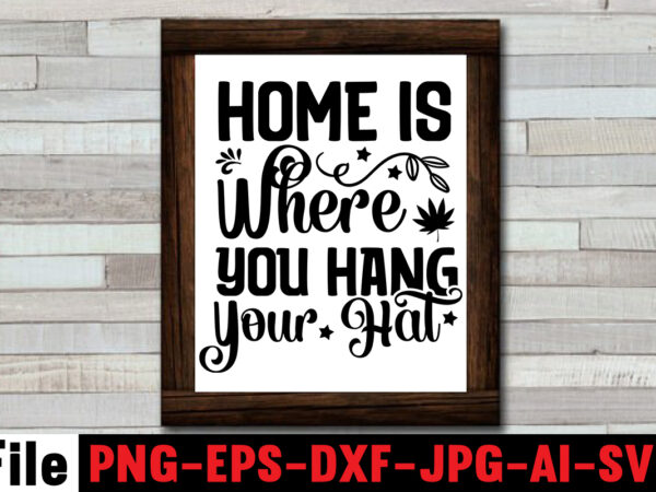 Home is where you hang your hat t-shirt design,cowgirl svg bundle, cowboy svg bundle, cowboy sayings, southern svg bundle, rodeo svg, cowboy hat svg, cowgirl svg, country svg, western svg,cowgirl