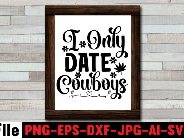 I only date cowboys t-shirt design,cowgirl svg bundle, cowboy svg bundle, cowboy sayings, southern svg bundle, rodeo svg, cowboy hat svg, cowgirl svg, country svg, western svg,cowgirl svg bundle, cowgirl