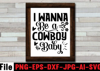 I Wanna Be A Cowboy Baby T-shirt Design,Cowgirl SVG Bundle, Cowboy svg bundle, cowboy sayings, southern svg bundle, rodeo svg, cowboy hat svg, cowgirl svg, country svg, Western SVG,Cowgirl SVG