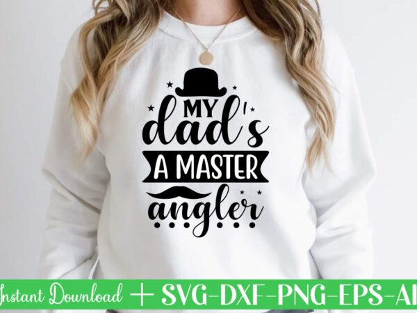 My dad’s a master angler t shirt designfather’s day svg , father’s day bundle, #5 father’s day pack ,- father’s day mega pack ,- father’s day cut file,- vectores del