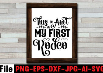 This Ain’t my first rodeo T-shirt Design,Cowgirl SVG Bundle, Cowboy svg bundle, cowboy sayings, southern svg bundle, rodeo svg, cowboy hat svg, cowgirl svg, country svg, Western SVG,Cowgirl SVG Bundle,