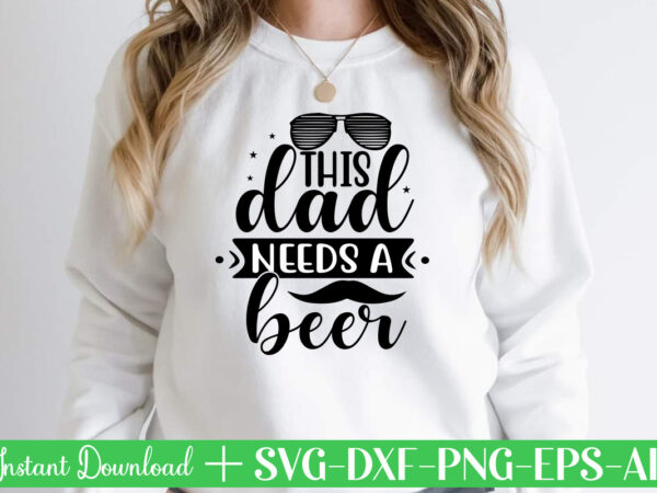 This dad needs a beer t shirt designfather’s day svg , father’s day bundle, #5 father’s day pack ,- father’s day mega pack ,- father’s day cut file,- vectores del