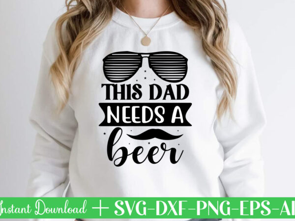 This dad needs a beer t shirt designfather’s day svg , father’s day bundle, #5 father’s day pack ,- father’s day mega pack ,- father’s day cut file,- vectores del