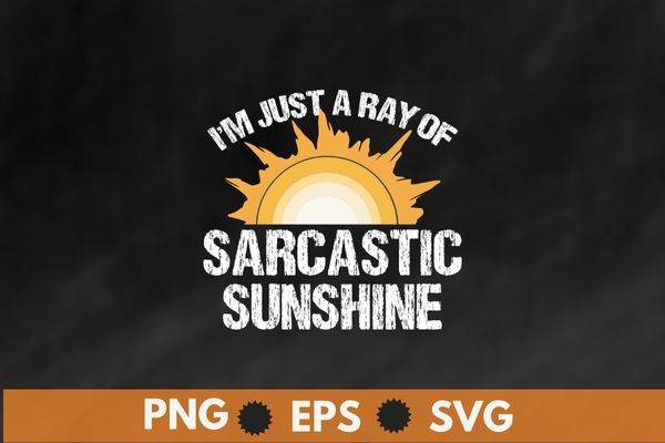 I’m Just A Ray Of Sarcastic Sunshine, Humor Sarcastic t shirt design vector