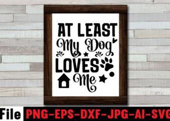 At Least My Dog Loves Me SVG Design,All You Need is Woof SVG Design,Dog Mega SVG ,T-shrt Bundle, 83 svg design and t-shirt 3 design peeking dog svg bundle, dog