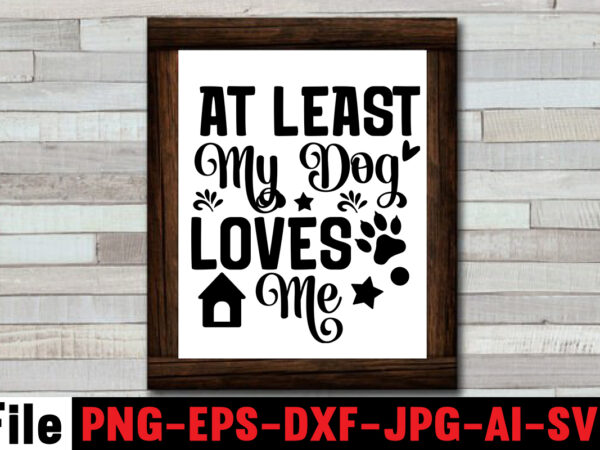 At least my dog loves me svg design,all you need is woof svg design,dog mega svg ,t-shrt bundle, 83 svg design and t-shirt 3 design peeking dog svg bundle, dog