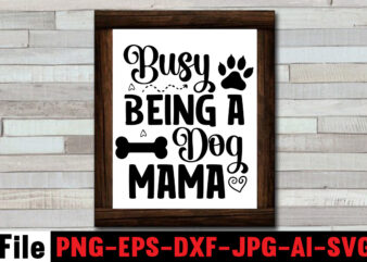 Busy Being a Dog Mama SVG Design,At Least My Dog Loves Me SVG Design,All You Need is Woof SVG Design,Dog Mega SVG ,T-shrt Bundle, 83 svg design and t-shirt 3