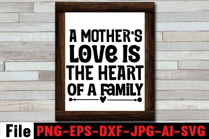 A Mother's Love Is The Heart Of A Family T-shirt Design,Mom svg bundle, Mothers day svg, Mom svg, Mom life svg, Girl mom svg, Mama svg, Funny mom svg, Mom
