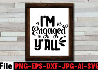 I’m Engaged Y’all T-shirt Design,25th wedding anniversary shirt ideas 50th wedding anniversary, all white bridal party all white wedding party bachelor party, and bachelorette party bridal shower, and groomsmen uneven