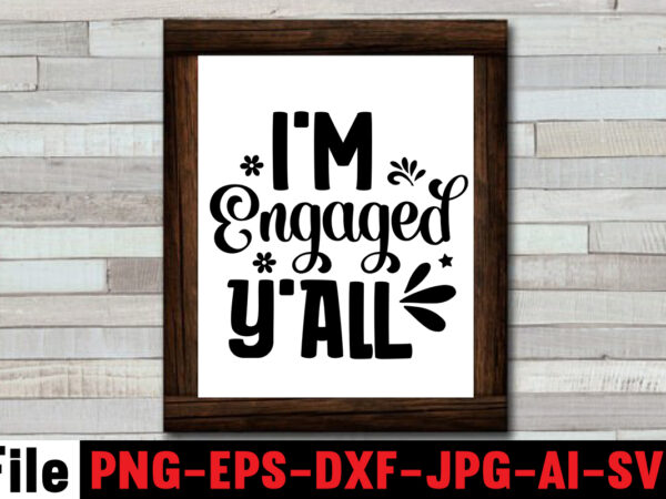I’m engaged y’all t-shirt design,25th wedding anniversary shirt ideas 50th wedding anniversary, all white bridal party all white wedding party bachelor party, and bachelorette party bridal shower, and groomsmen uneven