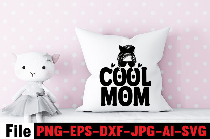 Cool Mom T-shirt Design,Mom svg bundle, Mothers day svg, Mom svg, Mom life svg, Girl mom svg, Mama svg, Funny mom svg, Mom quotes svg, Blessed mama svg png,Mom Svg