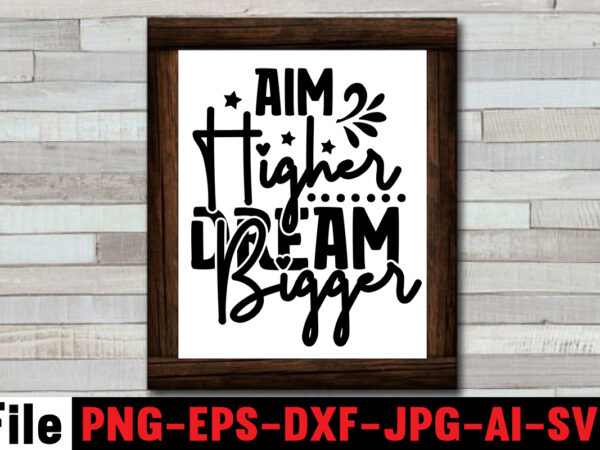 Aim higher dream bigger t-shirt design,motivational quotes svg bundle ,fight t -shirt design,halloween t-shirt bundle,homeschool svg bundle,thanksgiving svg bundle, autumn svg bundle, svg designs, homeschool bundle, homeschool svg bundle, quarantine