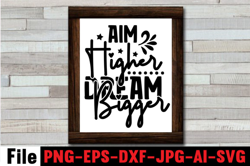 Aim Higher Dream Bigger T-shirt Design,Motivational Quotes SVG Bundle ,Fight T -shirt Design,Halloween T-shirt Bundle,homeschool svg bundle,thanksgiving svg bundle, autumn svg bundle, svg designs, homeschool bundle, homeschool svg bundle, quarantine