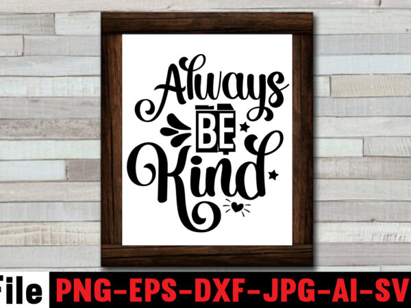 Always be kind t-shirt design,aim higher dream bigger t-shirt design,motivational quotes svg bundle ,fight t -shirt design,halloween t-shirt bundle,homeschool svg bundle,thanksgiving svg bundle, autumn svg bundle, svg designs, homeschool bundle, Always be kind t-shirt design,aim higher dream bigger t-shirt design,motivational quotes svg bundle ,fight t -shirt design,halloween t-shirt bundle,homeschool svg bundle,thanksgiving svg bundle, autumn svg bundle, svg designs, homeschool bundle,