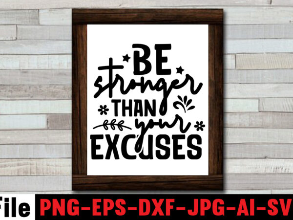 Be stronger than your excuses t-shirt design,aim higher dream bigger t-shirt design,motivational quotes svg bundle ,fight t -shirt design,halloween t-shirt bundle,homeschool svg bundle,thanksgiving svg bundle, autumn svg bundle, svg designs,