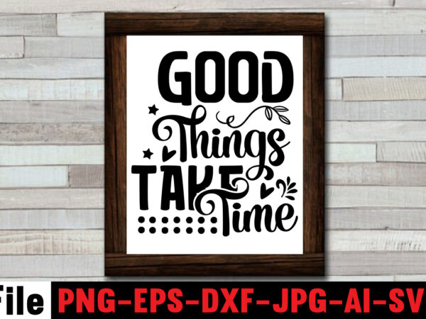 Good things take time t-shirt design,always be kind t-shirt design,aim higher dream bigger t-shirt design,motivational quotes svg bundle ,fight t -shirt design,halloween t-shirt bundle,homeschool svg bundle,thanksgiving svg bundle, autumn svg