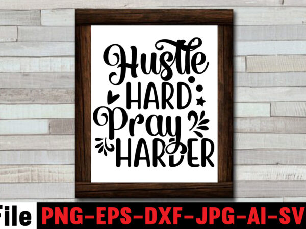 Hustle hard pray harder t-shirt design,always be kind t-shirt design,aim higher dream bigger t-shirt design,motivational quotes svg bundle ,fight t -shirt design,halloween t-shirt bundle,homeschool svg bundle,thanksgiving svg bundle, autumn svg