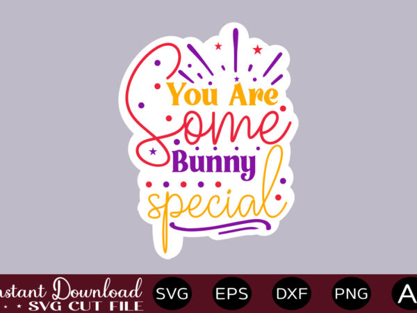 You are some bunny special t shirt design,easter svg, easter svg bundle, easter png bundle, bunny svg, spring svg, rainbow svg, svg files for cricut, sublimation designs downloads easter svg