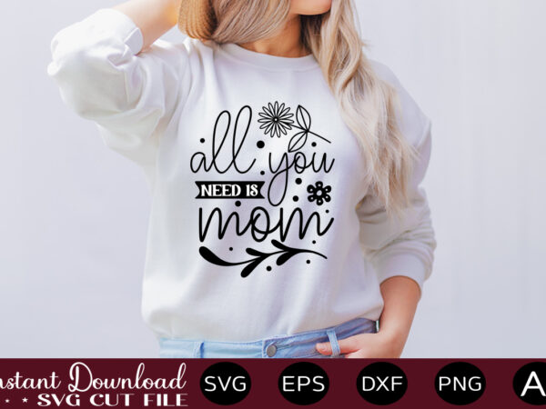 All you need is mom t shirt design,easter svg, easter svg bundle, easter png bundle, bunny svg, spring svg, rainbow svg, svg files for cricut, sublimation designs downloads easter svg