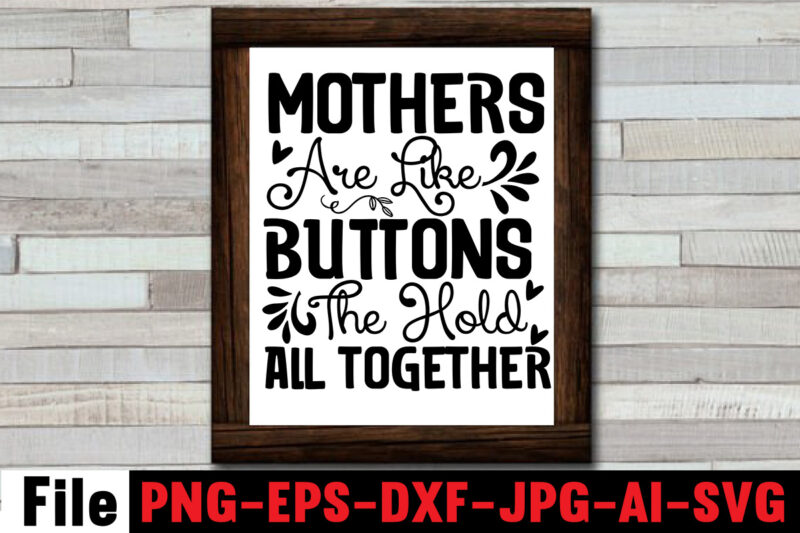 Mothers Are Like Buttons The Hold All Together T-shirt Design,Mom svg bundle, Mothers day svg, Mom svg, Mom life svg, Girl mom svg, Mama svg, Funny mom svg, Mom quotes