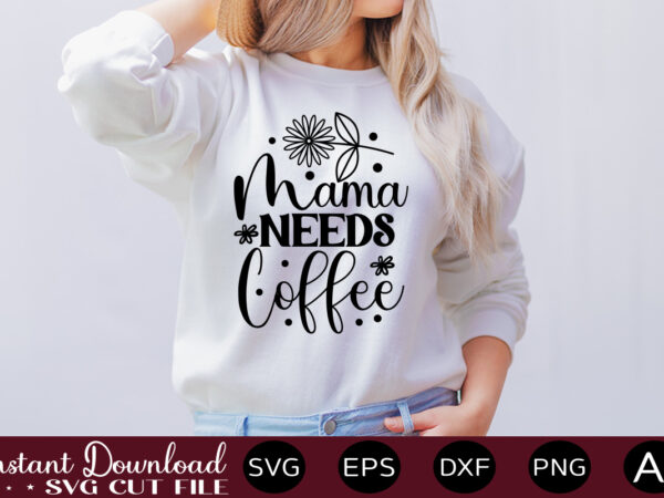 Mama needs coffee t shirt design,easter svg, easter svg bundle, easter png bundle, bunny svg, spring svg, rainbow svg, svg files for cricut, sublimation designs downloads easter svg mega bundle,