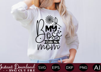 My Boss Calls Me Mom T SHIRT DESIGN,Easter SVG, Easter SVG Bundle, Easter PNG Bundle, Bunny Svg, Spring Svg, Rainbow Svg, Svg Files For Cricut, Sublimation Designs Downloads Easter SVG