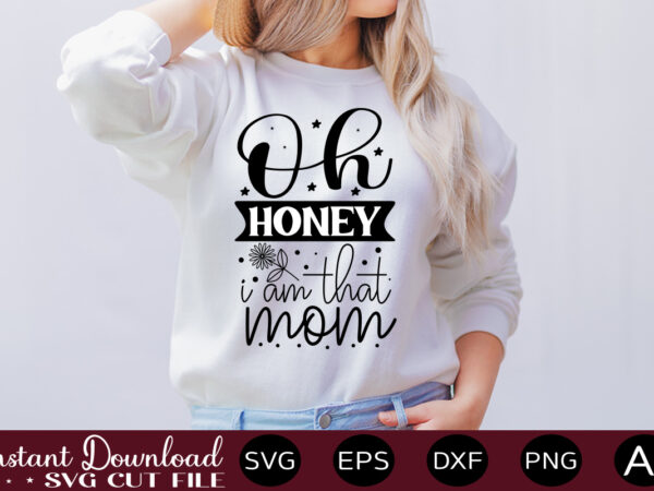 Oh honey i am that mom t shirt design,easter svg, easter svg bundle, easter png bundle, bunny svg, spring svg, rainbow svg, svg files for cricut, sublimation designs downloads easter