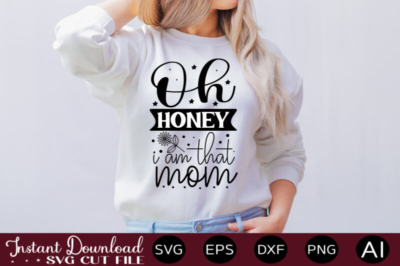 Oh Honey I Am That Mom T SHIRT DESIGN,Easter SVG, Easter SVG Bundle, Easter PNG Bundle, Bunny Svg, Spring Svg, Rainbow Svg, Svg Files For Cricut, Sublimation Designs Downloads Easter