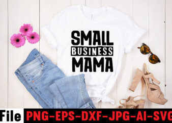 Small Business Mama T-shirt Design,Mom svg bundle, Mothers day svg, Mom svg, Mom life svg, Girl mom svg, Mama svg, Funny mom svg, Mom quotes svg, Blessed mama svg png,Mom