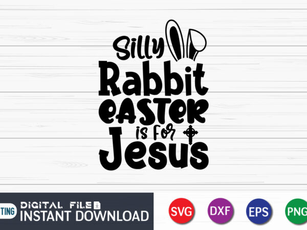 Silly rabbit easter is for jesus shirt, silly rabbit easter is for jesus, cute easter svg, funny easter shirt svg, cute easter shirt svg, funny easter svg, svg, cut file, t shirt template vector