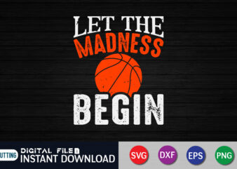 let the madness begin shirt, madness shirt, basketball shirt, let the madness begin, march madness, college shirt, funny basketball shirt, basketball lover, madness 2023 Shirt, madness gift t shirt vector graphic