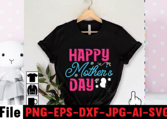 Happy Mother’s Day T-shirt Design,Mom svg bundle, Mothers day svg, Mom svg, Mom life svg, Girl mom svg, Mama svg, Funny mom svg, Mom quotes svg, Blessed mama svg png,Mom