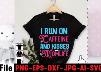 I Run On Caffeine And Kisses Momlife T-shirt Design,Mom svg bundle, Mothers day svg, Mom svg, Mom life svg, Girl mom svg, Mama svg, Funny mom svg, Mom quotes svg,