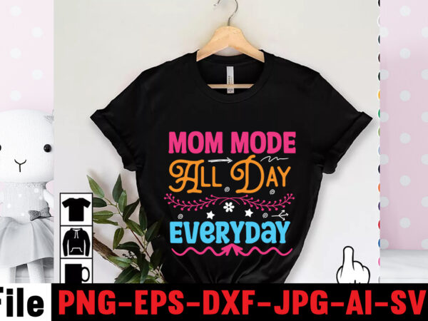Mom mode all day everyday t-shirt design,mom svg bundle, mothers day svg, mom svg, mom life svg, girl mom svg, mama svg, funny mom svg, mom quotes svg, blessed mama