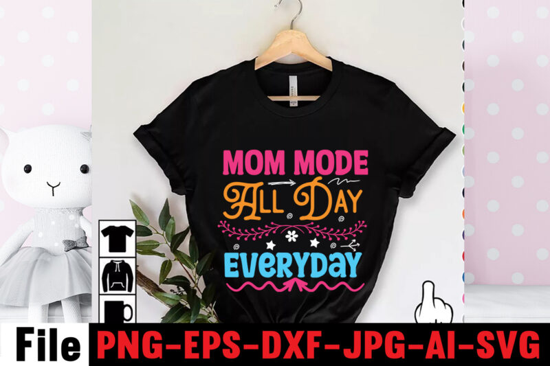 Mom Mode All Day Everyday T-shirt Design,Mom svg bundle, Mothers day svg, Mom svg, Mom life svg, Girl mom svg, Mama svg, Funny mom svg, Mom quotes svg, Blessed mama