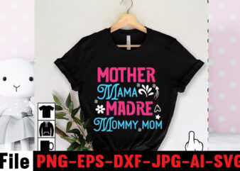 Mother Mama Madre Mommy Mom T-shirt Design,Mom svg bundle, Mothers day svg, Mom svg, Mom life svg, Girl mom svg, Mama svg, Funny mom svg, Mom quotes svg, Blessed mama