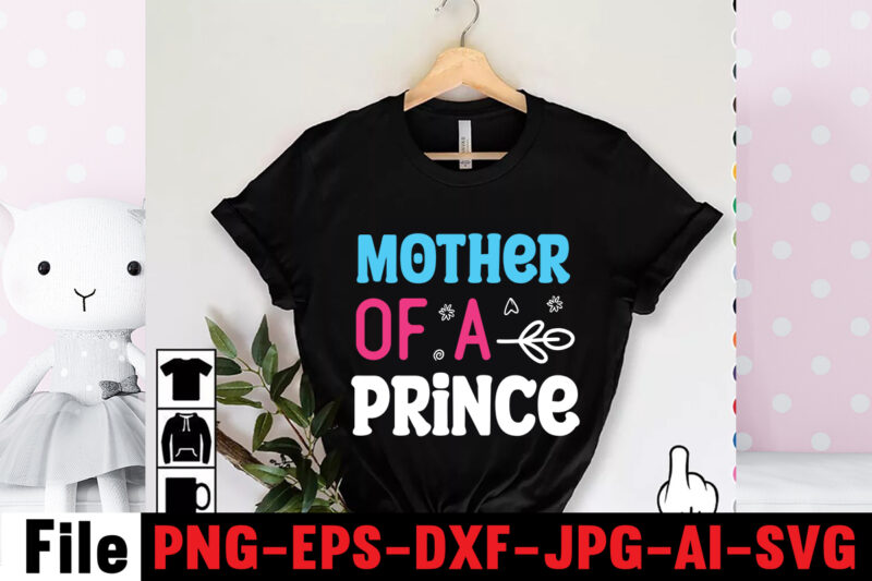 Mother Of A Prince T-shirt Design,Mom svg bundle, Mothers day svg, Mom svg, Mom life svg, Girl mom svg, Mama svg, Funny mom svg, Mom quotes svg, Blessed mama svg