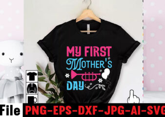 My First Mother’s Day T-shirt Design,Mom svg bundle, Mothers day svg, Mom svg, Mom life svg, Girl mom svg, Mama svg, Funny mom svg, Mom quotes svg, Blessed mama svg