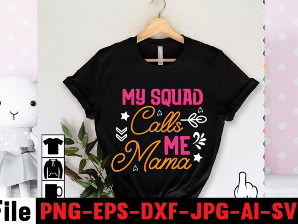 My squad calls me mama t-shirt design,mom svg bundle, mothers day svg, mom svg, mom life svg, girl mom svg, mama svg, funny mom svg, mom quotes svg, blessed mama