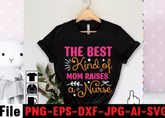 The Best Kind Of Mom Raises A Nurse T-shirt Design,Mom svg bundle, Mothers day svg, Mom svg, Mom life svg, Girl mom svg, Mama svg, Funny mom svg, Mom quotes